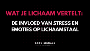 Wat je lichaam vertelt: de invloed van stress en emoties op lichaamstaal