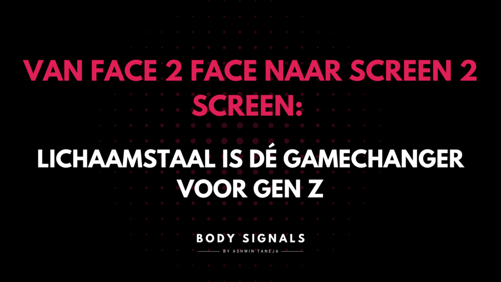 Van face 2 face naar screen 2 screen: lichaamstaal is dé gamechanger voor Gen Z.
