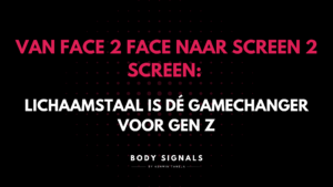 Van face 2 face naar screen 2 screen: lichaamstaal is dé gamechanger voor Gen Z.